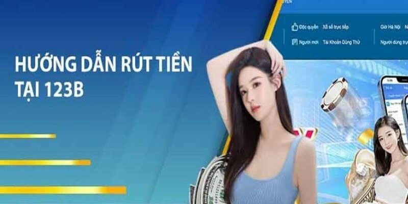 Lưu ý quan trọng khi rút tiền 123B chi tiết