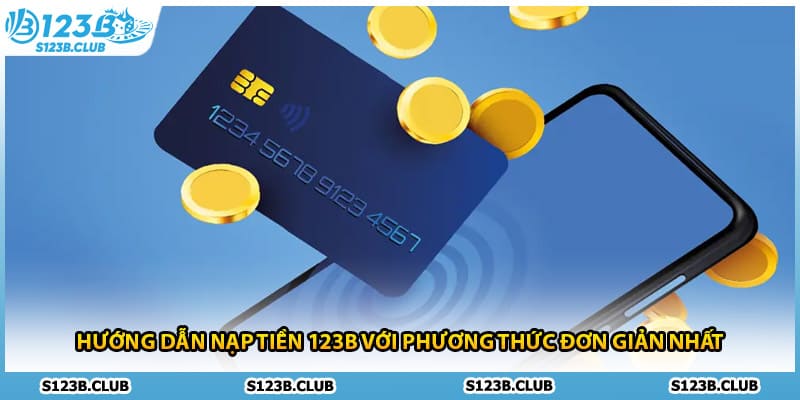 Hướng Dẫn Nạp Tiền 123b Với Phương Thức Đơn Giản Nhất