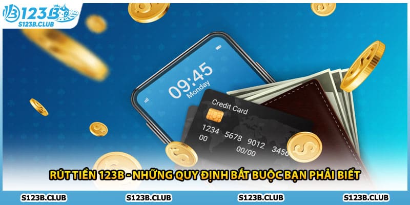 Rút Tiền 123b - Những Quy Định Bắt Buộc Bạn Phải Biết