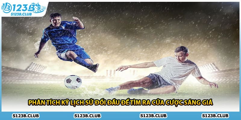 Phân tích kỹ lịch sử đối đầu để tìm ra cửa cược sáng giá